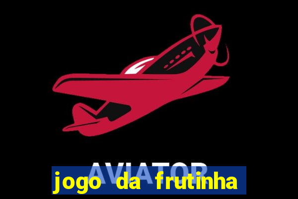 jogo da frutinha que paga dinheiro